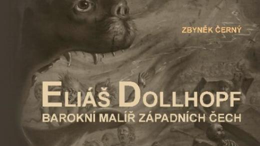 Zbyněk Černý: Eliáš Dollhopf. Barokní malíř západních Čech